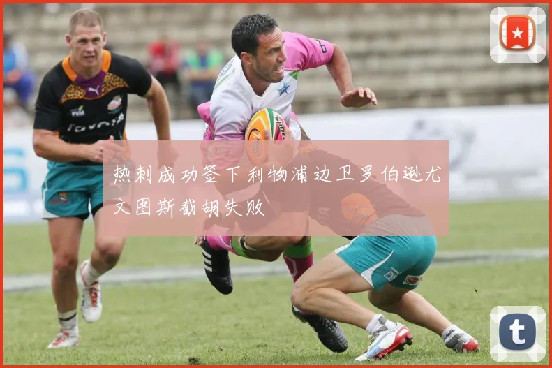 热刺成功签下利物浦边卫罗伯逊尤文图斯截胡失败